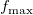 f_{\max }\,\!