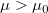 \mu > \mu_0