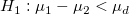 H_1:\mu_1-\mu_2 < \mu_d