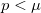p < \mu\,\!