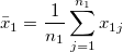 \bar{x}_1=\frac{1}{n_1}\sum_{j=1}^{n_1}x_{1j}