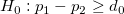 H_0:p_{1}-p_{2}\ge d_{0}\!