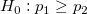 H_0:p_{1}\ge p_{2}\!