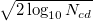 \sqrt {2\log _{10} N_{cd} }