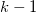 k-1\,\!