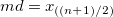 md=x_{((n+1)/2)}\,\!