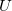 U \,