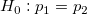 H_0: p_1=p_2\!