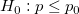 H_0:P\le P_0