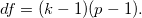 df = (k-1)(p-1).