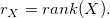 r_X = rank(X).
