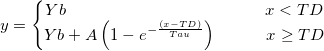 y=\left\{\begin{matrix} Yb \qquad \qquad\qquad \qquad\qquad\quad \quad x<TD\\ Yb+A\left ( 1-e^{-\frac {(x-TD)}{Tau}}\right ) \qquad \quad x\geq TD \end{matrix}\right.
