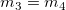 m_{3} = m_{4}