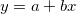 y = a + bx