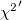 {\chi^2}'