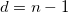 d=n-1\,