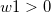 w1 > 0