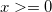 x>=0