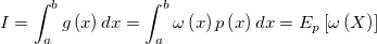 I = \int_{a}^{b}g\left ( x \right )dx = \int_{a}^{b}\omega \left ( x \right )p\left(x \right )dx = E_{p}\left [ \omega\left ( X \right ) \right ]