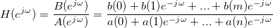 
H(e^{j \omega}) = \frac{B(e^{j \omega})}{A(e^{j \omega})} = \frac{b(0)+b(1)e^{-j \omega}+...+b(m)e^{-j \omega}}{a(0)+a(1)e^{-j \omega}+...+a(n)e^{-j \omega}}
