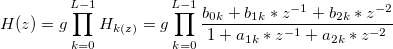 
H(z) = g \prod_{k=0}^{L-1} {H_{k(z)}} = g \prod_{k=0}^{L-1} \frac{b_{0k}+b_{1k}*z^{-1}+b_{2k}*z^{-2}}{1+a_{1k}*z^{-1}+a_{2k}*z^{-2}}
