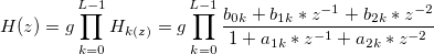 
H(z) = g \prod_{k=0}^{L-1} {H_{k(z)}} = g \prod_{k=0}^{L-1} \frac{b_{0k}+b_{1k}*z^{-1}+b_{2k}*z^{-2}}{1+a_{1k}*z^{-1}+a_{2k}*z^{-2}}
