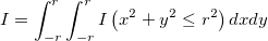 I=\int_{-r}^{r}\int_{-r}^{r}I\left ( x^{2} + y^{2} \leq r^{2} \right )dxdy