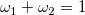 \omega_{1} + \omega_{2} = 1