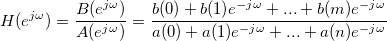 
H(e^{j \omega}) = \frac{B(e^{j \omega})}{A(e^{j \omega})} = \frac{b(0)+b(1)e^{-j \omega}+...+b(m)e^{-j \omega}}{a(0)+a(1)e^{-j \omega}+...+a(n)e^{-j \omega}}
