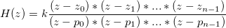 
H(z) = k \frac{(z-z_0)*(z-z_1)*...*(z-z_{n-1})}{(z-p_0)*(z-p_1)*...*(z-p_{n-1})}

