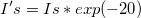I's=Is*exp(-20)