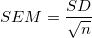 SEM = \frac {SD}{ \sqrt{n}} SEM = \frac {SD}{ \sqrt{n}}