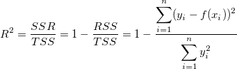 R^2=\frac{SSR}{TSS}=1-\frac{RSS}{TSS}=1-\frac{\displaystyle \sum_{i=1}^n (y_i-f(x_i))^2}{\displaystyle \sum_{i=1}^n y_i^2}