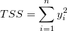 TSS = \sum_{i=1}^n y_i^2 TSS = \sum_{i=1}^n y_i^2
