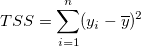 TSS=\sum_{i=1}^n(y_i-\overline{y})^2 \,\!