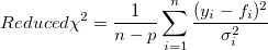 Reduced\chi ^2 = \frac{1}{n-p}\sum_{i=1}^n \frac{(y_i-f_i)^2}{\sigma_i^2}