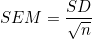 SEM = \frac {SD}{ \sqrt{n}}
