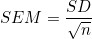 SEM = \frac {SD}{ \sqrt{n}}