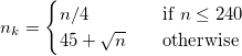 n_k = \begin{cases} n/4 \quad &\text{if } n \le  240 \\ 45 + \sqrt{n} \quad &\text{otherwise}\end{cases}