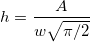 h=\frac A{w\sqrt{\pi/2}}
