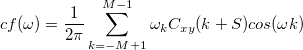 cf(\omega)=\frac{1}{2\pi}\sum_{k=-M+1}^{M-1}\omega_kC_{xy}(k+S)cos(\omega k) cf(\omega)=\frac{1}{2\pi}\sum_{k=-M+1}^{M-1}\omega_kC_{xy}(k+S)cos(\omega k)