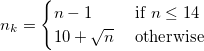 n_k = \begin{cases}n - 1 \;&\text{if } n \leq 14\\10 + \sqrt{n} \;&\text{otherwise}\end{cases}