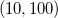 (10, 100)