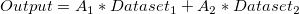 Output = A_1*Dataset_1+A_2*Dataset_2