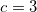 c=3 