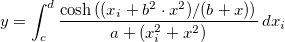 y=\int_{c}^{d} \frac { \cosh { ((x_i + b^2 \cdot x^2) /(b + x))}}{a+(x_i^2+x^2)}\, dx_i