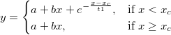 y =
\begin{cases}
a+bx+e^{-\frac{x-x_c}{t1}}, & \mbox{if } x<x_c \\
a+bx, & \mbox{if } x \ge x_c
\end{cases} y =
\begin{cases}
a+bx+e^{-\frac{x-x_c}{t1}}, & \mbox{if } x<x_c \\
a+bx, & \mbox{if } x \ge x_c
\end{cases}