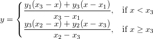 y = \begin{cases} \frac{y_1(x_3-x)+y_3(x-x_1)}{x_3-x_1}, & \mbox{if } x<x_3 \\ \frac{y_3(x_2-x)+y_2(x-x_3)}{x_2-x_3}, & \mbox{if } x \ge x_3 \end{cases} y = \begin{cases} \frac{y_1(x_3-x)+y_3(x-x_1)}{x_3-x_1}, & \mbox{if } x<x_3 \\ \frac{y_3(x_2-x)+y_2(x-x_3)}{x_2-x_3}, & \mbox{if } x \ge x_3 \end{cases}