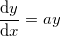 \frac{\mathrm{d} y}{\mathrm{d} x}=ay \frac{\mathrm{d} y}{\mathrm{d} x}=ay