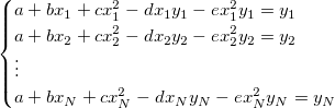 \begin{cases}
a+bx_1+cx_1^2-dx_1y_1-ex_1^2y_1=y_1 \\
a+bx_2+cx_2^2-dx_2y_2-ex_2^2y_2=y_2 \\
\vdots \\
a+bx_N+cx_N^2-dx_Ny_N-ex_N^2y_N=y_N \\
\end{cases}
\begin{cases}
a+bx_1+cx_1^2-dx_1y_1-ex_1^2y_1=y_1 \\
a+bx_2+cx_2^2-dx_2y_2-ex_2^2y_2=y_2 \\
\vdots \\
a+bx_N+cx_N^2-dx_Ny_N-ex_N^2y_N=y_N \\
\end{cases}